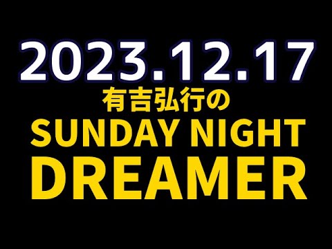 有吉弘行のSUNDAY NIGHT DREAMER 2023年12月17日 231217【飛行機の日】♥